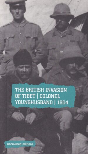 The British Invasion of Tibet: Colonel Younghusband 1904 – Uncovered Editions Paperback