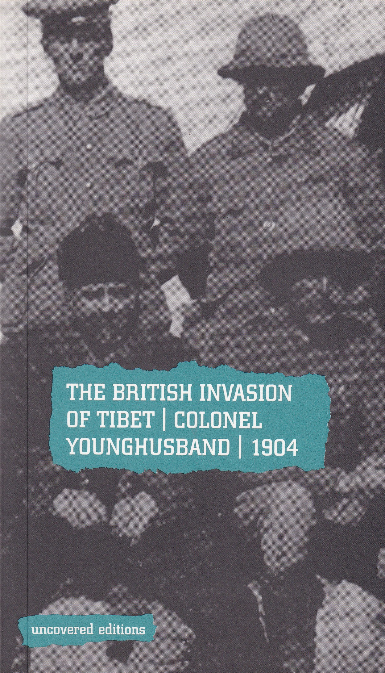 The British Invasion of Tibet: Colonel Younghusband 1904 – Uncovered Editions Paperback
